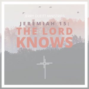 Jeremiah 15: The Lord Knows