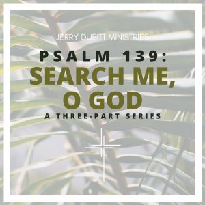 Psalm 139: Search Me, O God